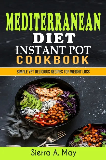 Mediterranean Diet Instant Pot Cookbook: Simple Yet Delicious Recipes For Weight Loss - Paperback