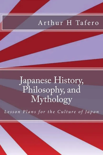 Japanese History, Philosophy, and Mythology: Lesson Plans for the Culture of Japan - Paperback