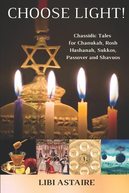 Choose Light!: Chassidic Tales for Chanukah, Rosh Hashanah, Sukkos, Passover & Shavuos - Paperback