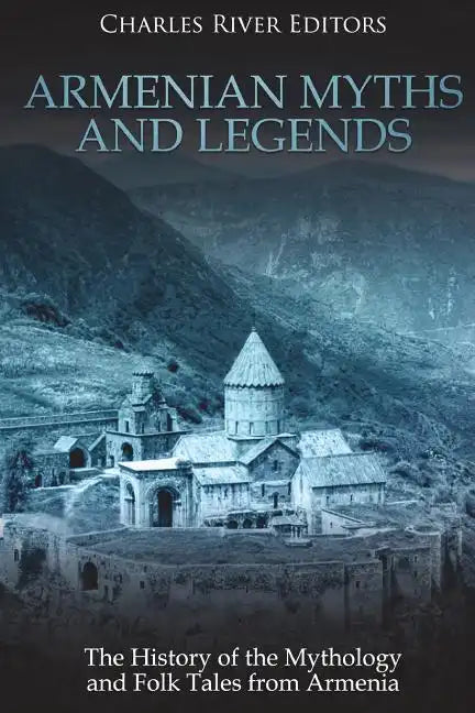 Armenian Myths and Legends: The History of the Mythology and Folk Tales from Armenia - Paperback