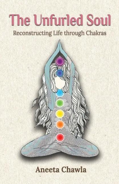 The Unfurled Soul: Reconstructing Life through Chakras - Paperback
