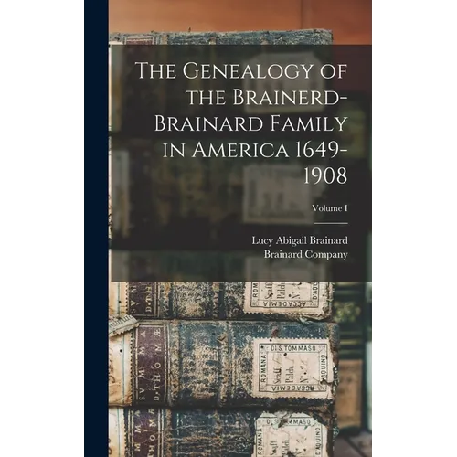 The Genealogy of the Brainerd-Brainard Family in America 1649-1908; Volume I - Hardcover