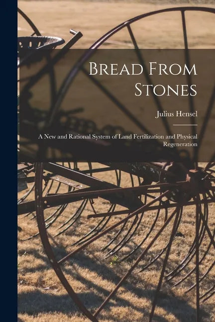 Bread From Stones [microform]: a New and Rational System of Land Fertilization and Physical Regeneration - Paperback