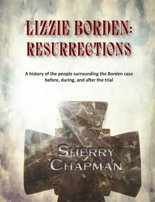Lizzie Borden: Resurrections: A history of the people surrounding the Borden case before, during, and after the trial - Paperback