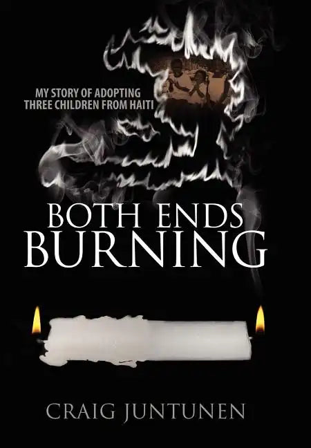 Both Ends Burning: My Story of Adopting Three Children from Haiti - Hardcover