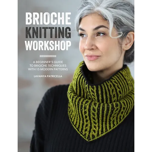 Brioche Knitting Workshop: A Beginner's Guide to Brioche Techniques with 15 Modern Patterns - Paperback