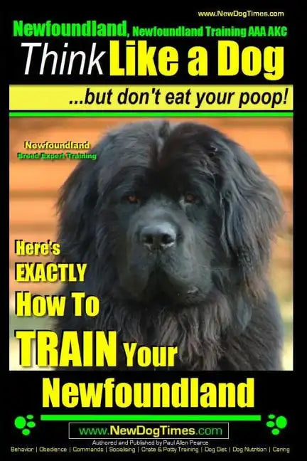 Newfoundland, Newfoundland Training AAA AKC: Think Like a Dog, but Don't Eat Your Poop! Newfoundland Breed Expert Training: Here's EXACTLY How to Trai - Paperback