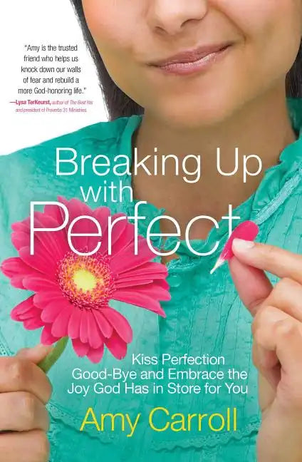 Breaking Up with Perfect: Kiss Perfection Good-Bye and Embrace the Joy God Has in Store for You - Paperback
