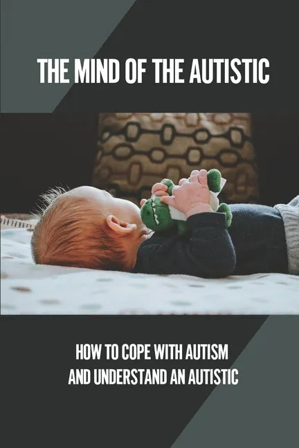 The Mind Of The Autistic: How To Cope With Autism And Understand An Autistic: High Functioning Autism - Paperback