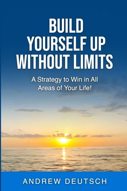 Build Yourself Up Without Limits: A Strategy to win in all Areas of Your Life - Paperback