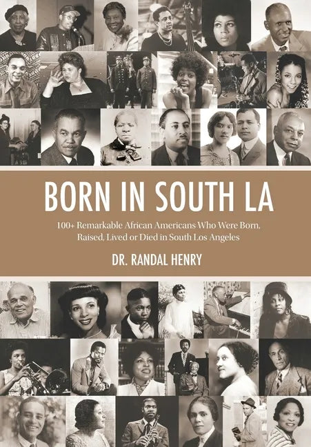 Born in South LA: 100+ Remarkable African Americans Who Were Born, Raised, Lived or Died in South Los Angeles - Hardcover