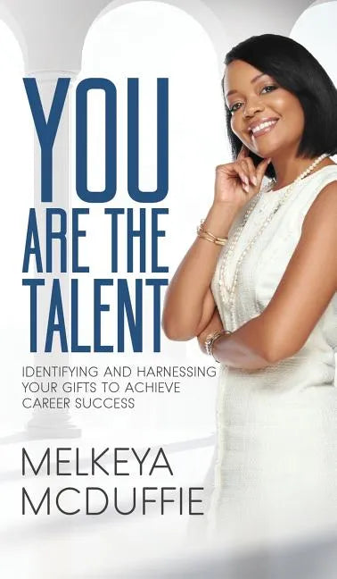 YOU Are the Talent!: Identifying and Harnessing Your Gifts to Achieve Career Success - Hardcover