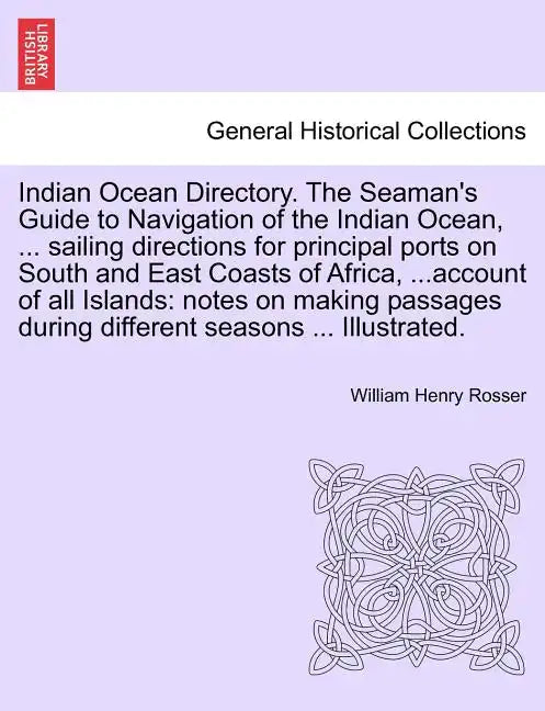 Indian Ocean Directory. The Seaman's Guide to Navigation of the Indian Ocean, ... sailing directions for principal ports on South and East Coasts of A - Paperback