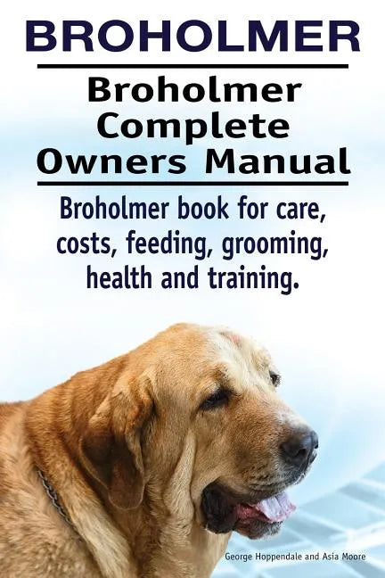 Broholmer. Broholmer Complete Owners Manual. Broholmer book for care, costs, feeding, grooming, health and training. - Paperback