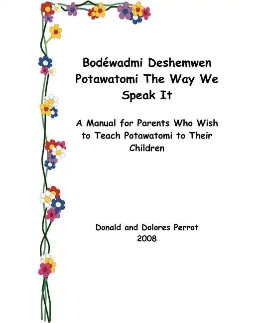 Bodewadmi Deshemwen (Potawatomi The Way We Speak It): A Manual For Parents Who Wish To Teach Potawatomi To Their Children - Paperback