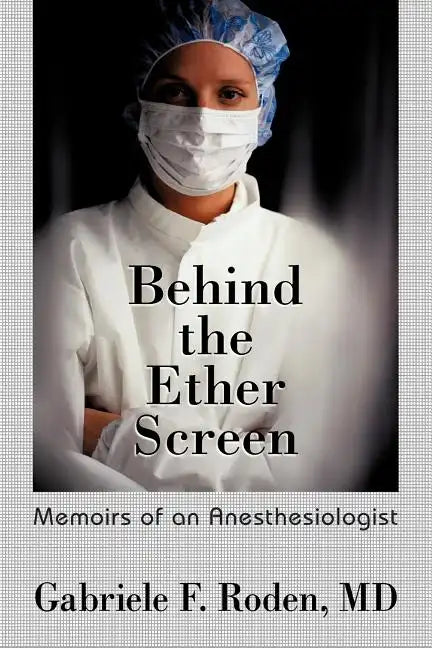 Behind the Ether Screen: Memoirs of an Anesthesiologist - Paperback