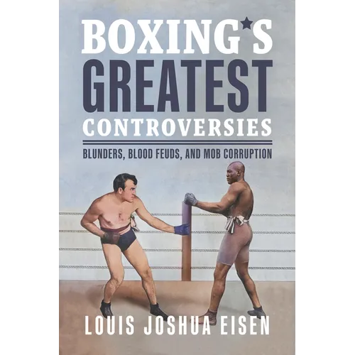 Boxing's Greatest Controversies: Blunders, Blood Feuds, and Mob Corruption - Paperback
