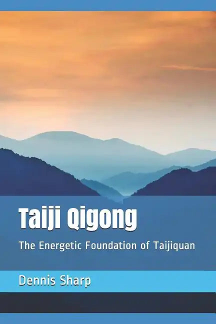Taiji Qigong: The Energetic Foundation of Taijiquan - Paperback