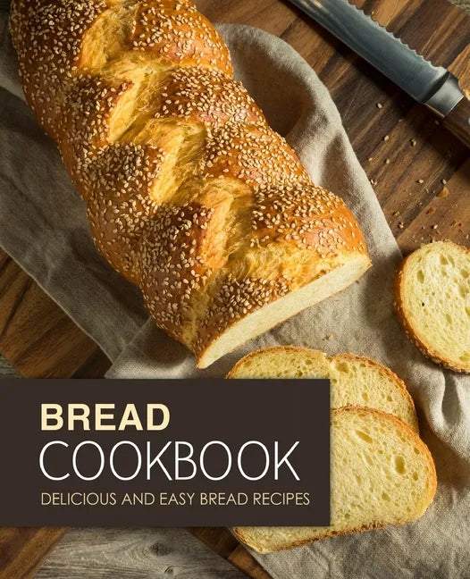Bread Cookbook: Delicious and Easy Bread Recipes - Paperback