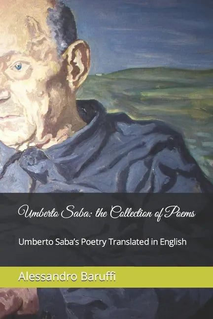 Umberto Saba: the Collection of Poems. Umberto Saba's Poetry Translated in English - Paperback