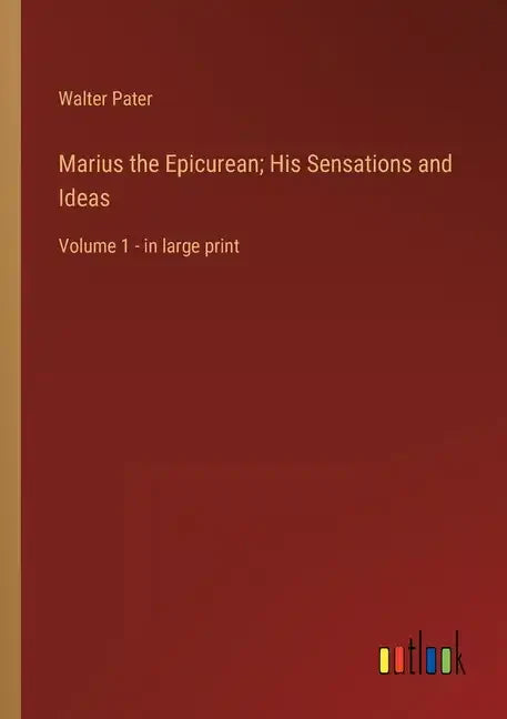 Marius the Epicurean; His Sensations and Ideas: Volume 1 - in large print - Paperback