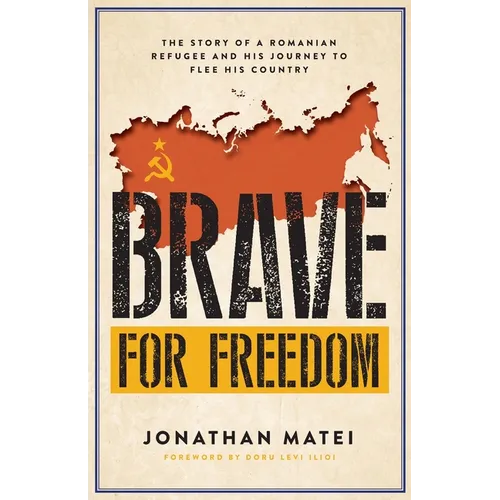 Brave for Freedom: The Story of a Romanian Refugee and His Lifelong Journey to Flee His Country. - Paperback