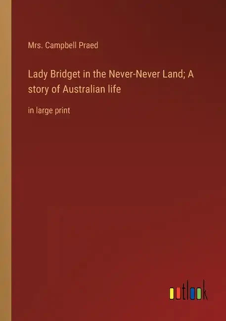 Lady Bridget in the Never-Never Land; A story of Australian life: in large print - Paperback