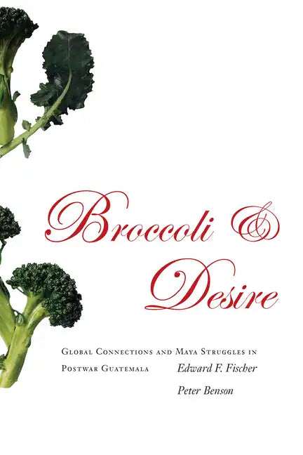Broccoli and Desire: Global Connections and Maya Struggles in Postwar Guatemala - Paperback