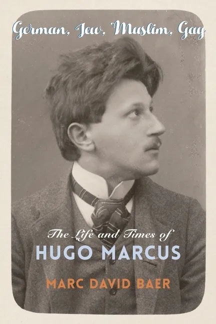 German, Jew, Muslim, Gay: The Life and Times of Hugo Marcus - Hardcover