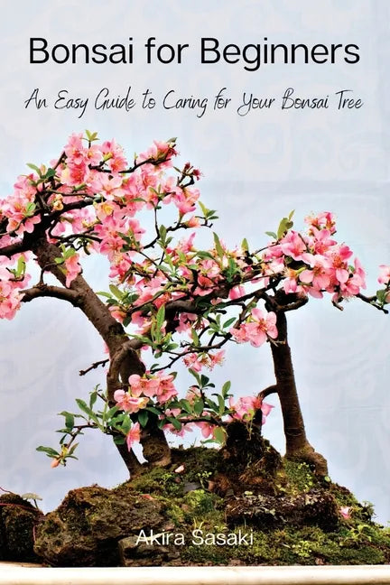 Bonsai for Beginners: An Easy Guide to Caring for Your Bonsai Tree - Paperback