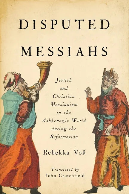 Disputed Messiahs: Jewish and Christian Messianism in the Ashkenazic World During the Reformation - Paperback
