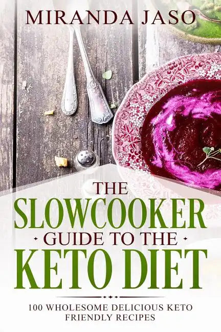 The Slowcooker Guide To The Keto Diet: 100 Wholesome Delicious Keto Friendly Recipes - Paperback