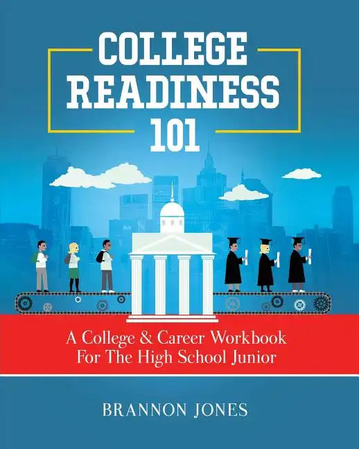 College Readiness 101: A College & Career Workbook For The High School Junior - Paperback
