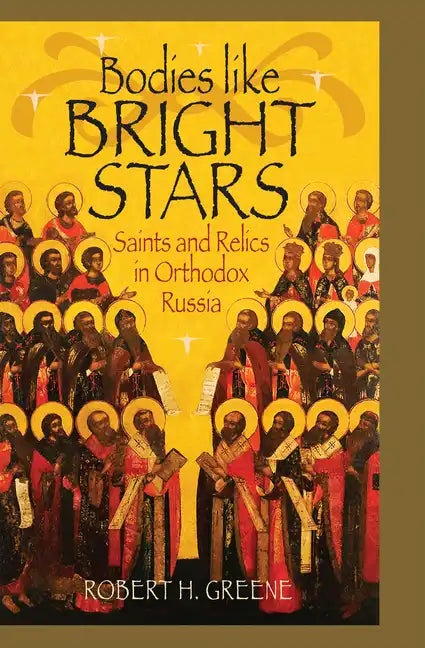 Bodies Like Bright Stars: Saints and Relics in Orthodox Russia - Hardcover