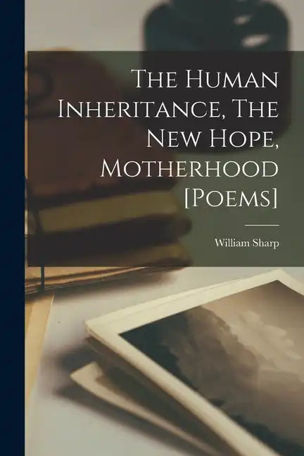 The Human Inheritance, The New Hope, Motherhood [poems] - Paperback
