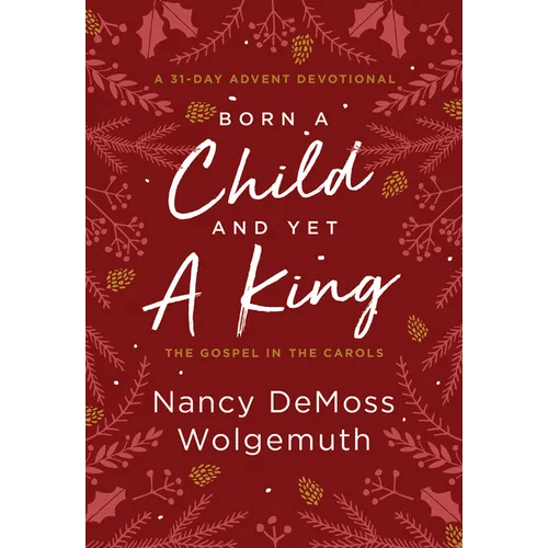 Born a Child and Yet a King: The Gospel in the Carols: An Advent Devotional - Hardcover