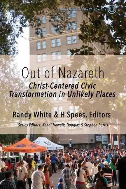 Out of Nazareth: Christ-Centered Civic Transformation In Unlikely Places - Paperback