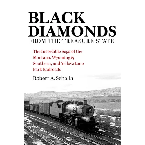 Black Diamonds from the Treasure State: The Incredible Saga of the Montana, Wyoming & Southern, and Yellowstone Park Railroads - Hardcover