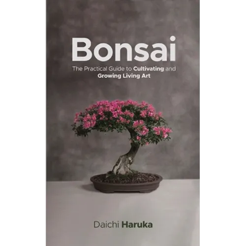 Bonsai: The Practical Guide to Cultivating and Growing Living Art - Paperback