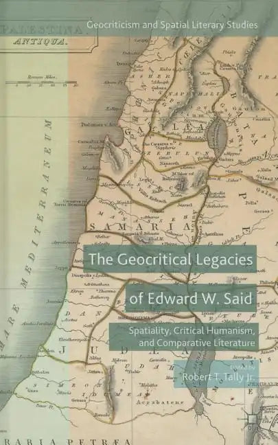 The Geocritical Legacies of Edward W. Said: Spatiality, Critical Humanism, and Comparative Literature - Hardcover
