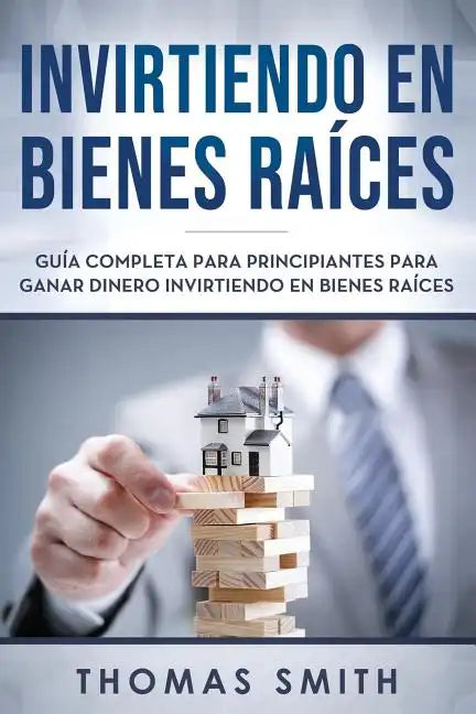 Invirtiendo En Bienes Raíces: Guía Completa Para Principiantes Para Ganar Dinero Invirtiendo En Bienes Raíces - Paperback