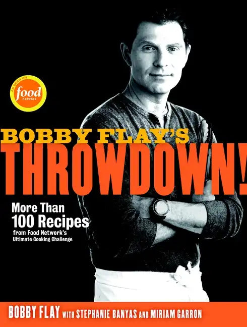 Bobby Flay's Throwdown!: More Than 100 Recipes from Food Network's Ultimate Cooking Challenge: A Cookbook - Hardcover