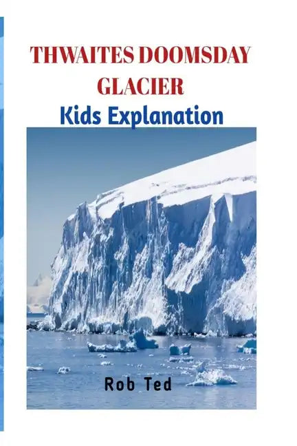 Thwaites Doomsday Glacier: The scary facts about Thwaites Doomsday Glacier - Paperback