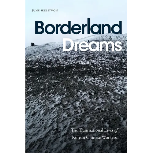 Borderland Dreams: The Transnational Lives of Korean Chinese Workers - Paperback