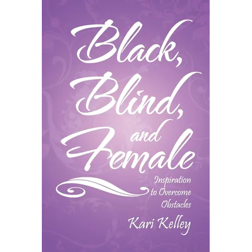 Black, Blind, and Female: Inspiration to Overcome Obstacles - Paperback