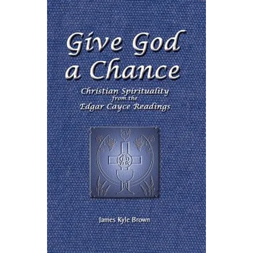 Give God a Chance: Christian Spirituality from the Edgar Cayce Readings - Hardcover