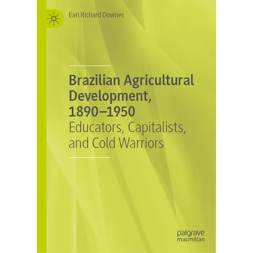 Brazilian Agricultural Development, 1890-1950: Educators, Capitalists, and Cold Warriors - Hardcover