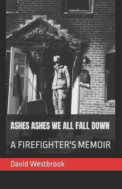 Ashes Ashes We All Fall Down: A Firefighter's Memoir - Paperback