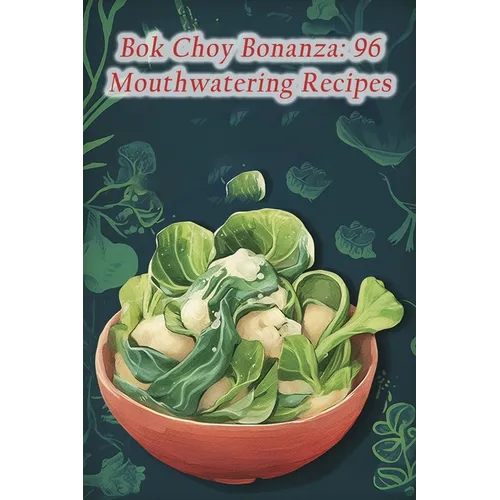 Bok Choy Bonanza: 96 Mouthwatering Recipes - Paperback