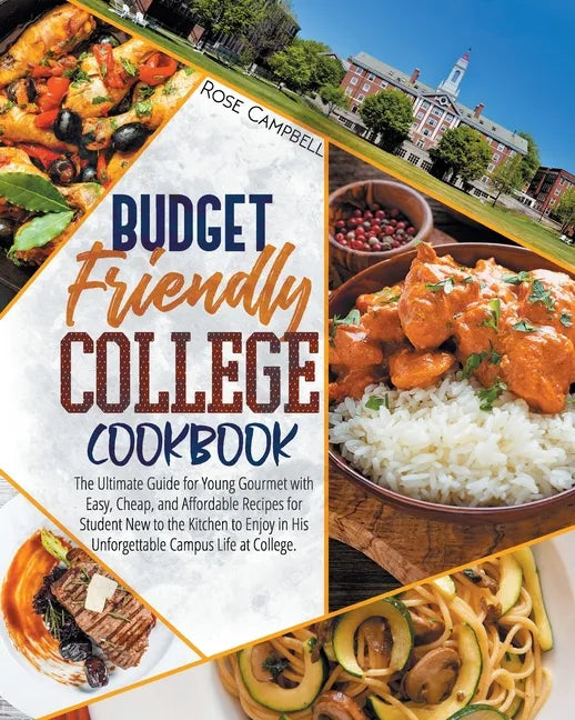Budget Friendly College Cookbook: The Ultimate Guide for Young Gourmet with Easy, Cheap, and Affordable Recipes for Student New to the Kitchen to Enjo - Paperback